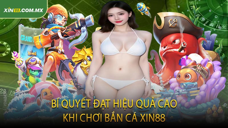 Bí quyết đạt hiệu quả cao khi chơi bắn cá XIN88