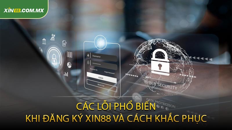 Các lỗi phổ biến khi đăng ký XIN88 và cách khắc phục