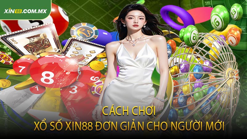 Cách chơi xổ số XIN88 đơn giản cho người mới