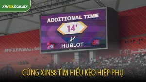 Cùng XIN88 tìm hiểu kèo hiệp phụ