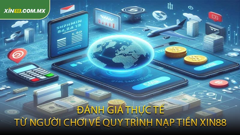 Đánh giá thực tế từ người chơi về quy trình nạp tiền XIN88