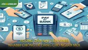 Hướng dẫn nạp tiền XIN88 nhanh chóng, dễ dàng cho người mới