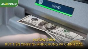 Hướng dẫn rút tiền XIN88 nhanh chóng và chính xác