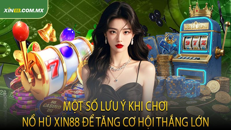 Một Số Lưu Ý Khi Chơi Nổ Hũ XIN88 Để Tăng Cơ Hội Thắng Lớn