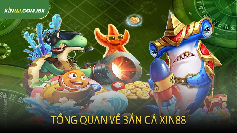 Tổng quan về bắn cá XIN88
