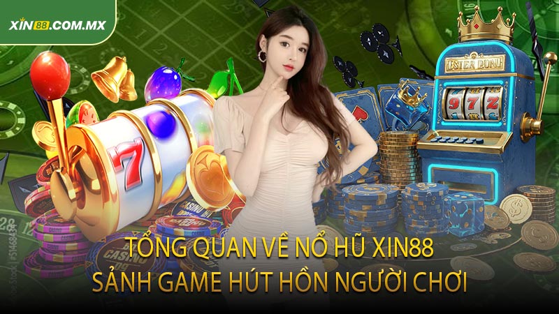Tổng Quan Về Nổ Hũ Xin88 Sảnh Game Hút Hồn Người Chơi