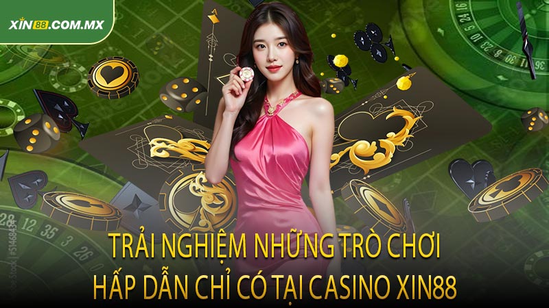 Trải nghiệm những trò chơi hấp dẫn chỉ có tại Casino XIN88