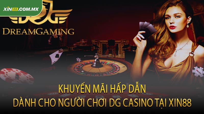 Khuyến Mãi Hấp Dẫn Dành Cho Người Chơi DG Casino Tại XIN88