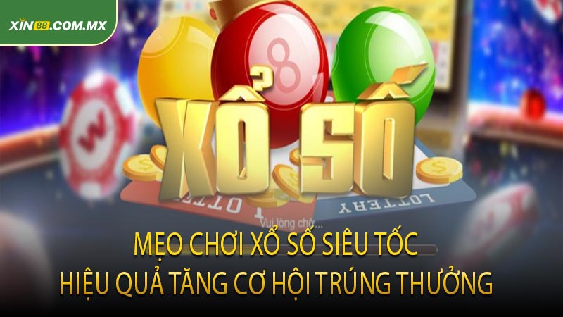Mẹo Chơi Xổ Số Siêu Tốc Hiệu Quả Tăng Cơ Hội Trúng Thưởng